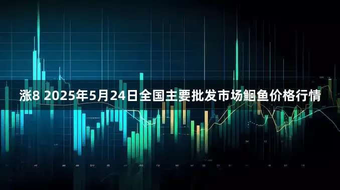 涨8 2025年5月24日全国主要批发市场鮰鱼价格行情